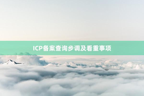 ICP备案查询步调及看重事项
