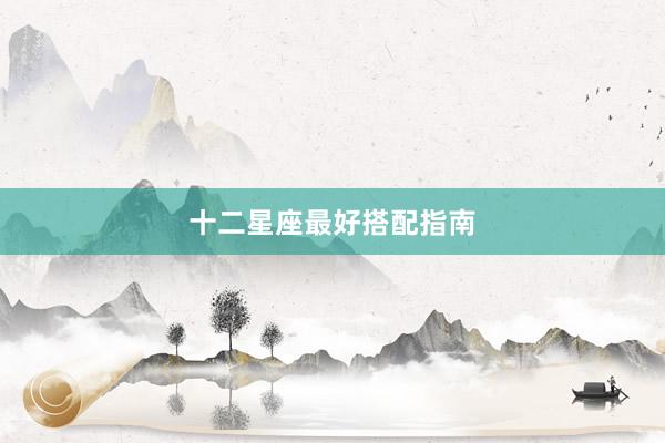 十二星座最好搭配指南