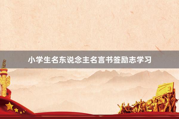 小学生名东说念主名言书签励志学习