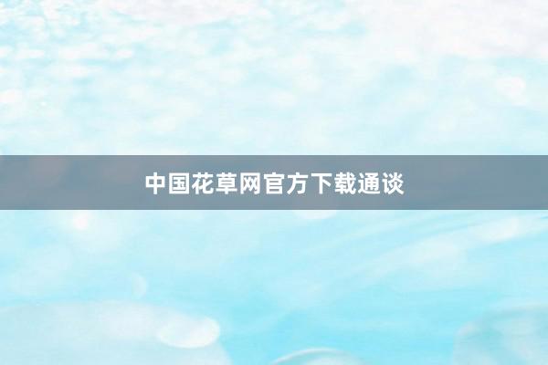 中国花草网官方下载通谈