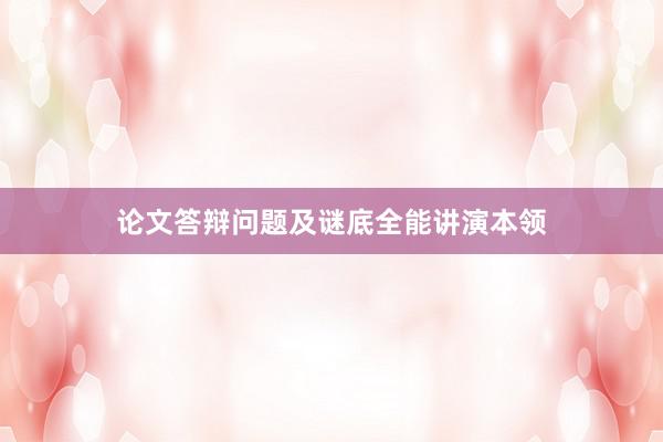 论文答辩问题及谜底全能讲演本领