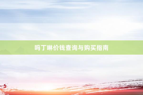 吗丁啉价钱查询与购买指南